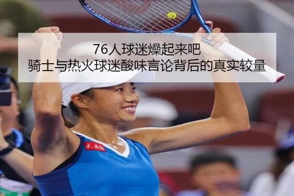 76人球迷燥起来吧 骑士与热火球迷酸味言论背后的真实较量
